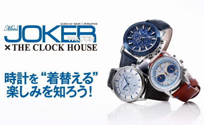 MJ WATCH × THE CLOCK HOUSE 時計を“着替える”楽しみを知ろう！